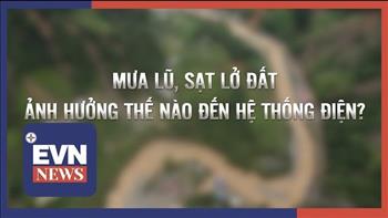 Clip: Mưa lũ, sạt lở đất ảnh hưởng thế nào đến hệ thống điện?