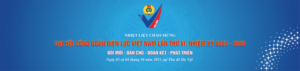 Hướng tới ĐH lần thứ 6 Công đoàn Điện lực Việt Nam